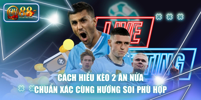 Cách Hiểu Kèo 2 Ăn Nửa Chuẩn Xác Cùng Hướng Soi Phù Hợp 1 Cách Hiểu Kèo 2 Ăn Nửa Chuẩn Xác Cùng Hướng Soi Phù Hợp