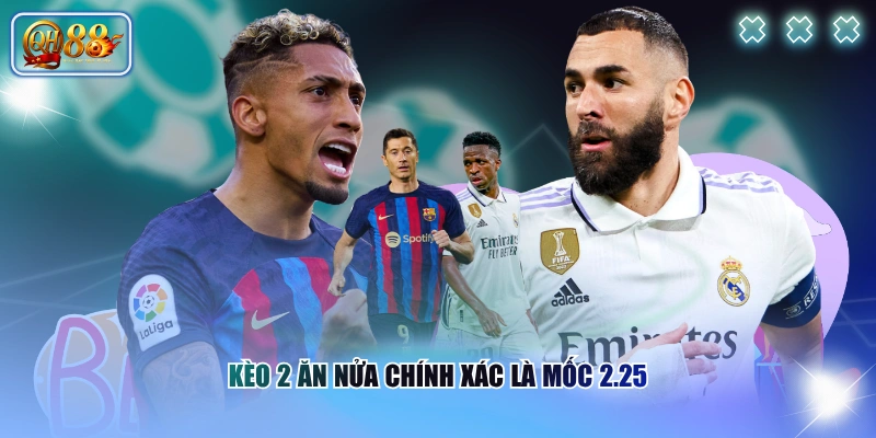 Cách Hiểu Kèo 2 Ăn Nửa Chuẩn Xác Cùng Hướng Soi Phù Hợp 2 Kèo 2 ăn nửa chính xác là mốc 2.25